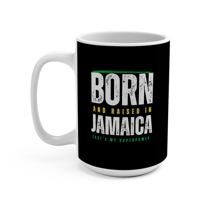 Born and Raised in Jamaica 15oz Mug*