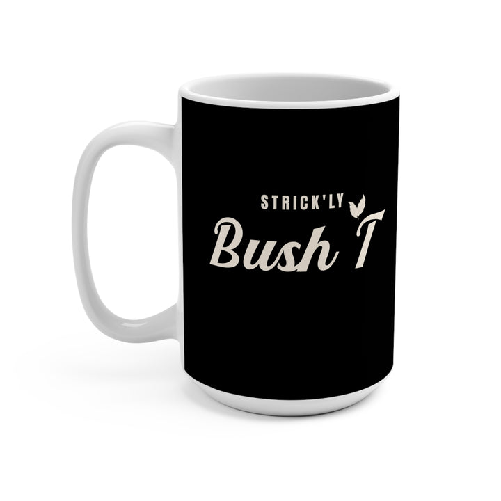 Strick'ly Bush T' 15oz Mug*